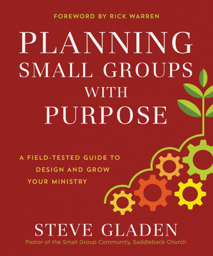 Planning Small Groups With Purpose A Fieldtested Guide To Design And Grow Your Ministry Gladen