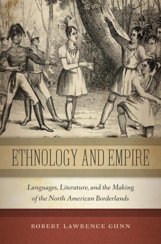 Ethnology And Empire Languages Literature And The Making Of The North American Borderlands Robert Lawrence Gunn