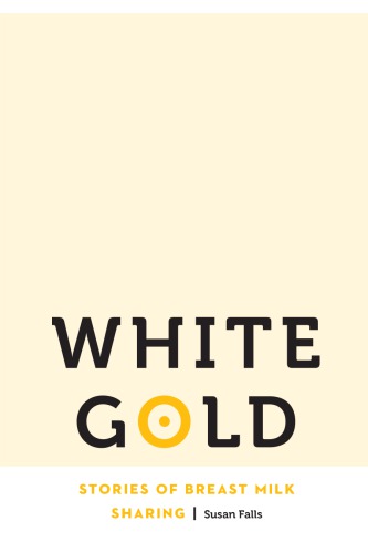 White Gold Stories Of Breast Milk Sharing Susan Falls