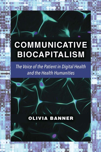 Communicative Biocapitalism The Voice Of The Patient In Digital Health And The Health Humanities Olivia Banner