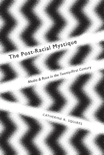 The Postracial Mystique Media And Race In The 21st Century Catherine R Squires