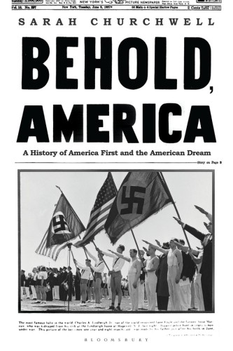 Behold America A History Of America First And The American Dream Sarah Churchwell