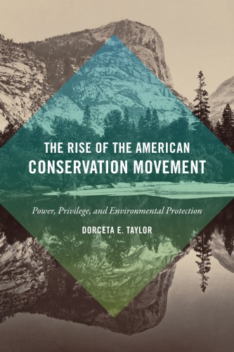 The Rise Of The American Conservation Movement Power Privilege And Environmental Protection Dorceta E Taylor