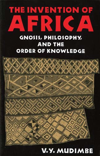The Invention Of Africa Gnosis Philosophy And The Order Of Knowledge Mudimbe