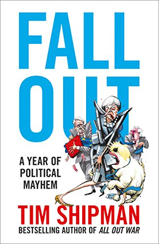 Fall Out A Year Of Political Mayhem Tim Shipman