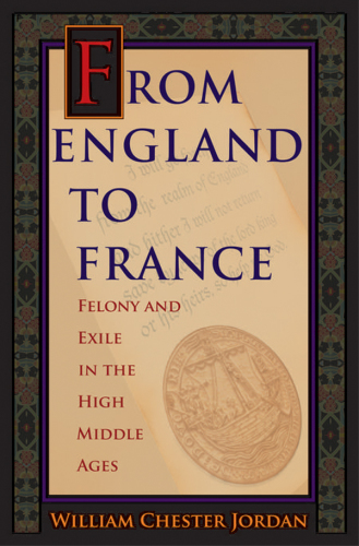From England To France Felony And Exile In The High Middle Ages William Chester Jordan