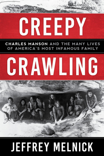 Creepy Crawling Charles Manson And The Many Lives Of Americas Most Infamous Family Jeffrey Melnick