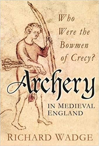 Archery In Medieval England Who Were The Bowmen Of Crecy Richard Wadge