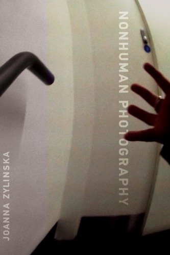 Nonhuman Photography Joanna Zylinska