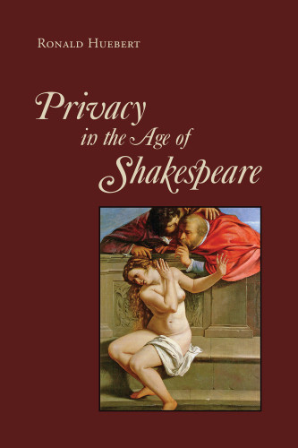Privacy In The Age Of Shakespeare Ronald Huebert
