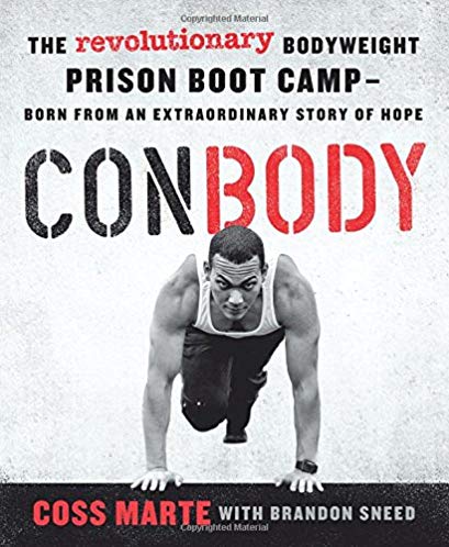 Conbody The Revolutionary Bodyweight Prison Boot Camp Born From An Extraordinary Story Of Hope Coss Marte