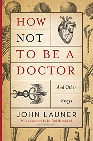 How Not To Be A Doctor And Other Essays John Launer