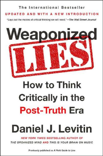 Weaponized Lies How To Think Critically In The Posttruth Era Daniel J Levitin