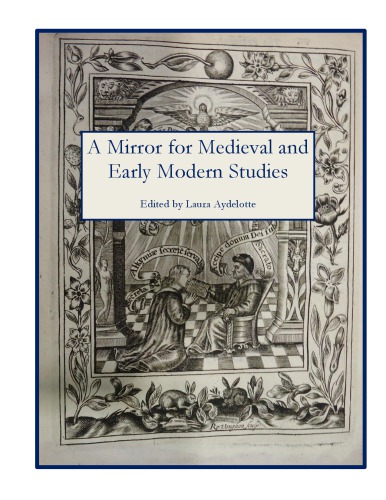 A Mirror For Medieval And Early Modern Studies Selected Proceedings Of The Newberry Center For Renaissance Studies 2012 Multidisciplinary Graduate Student Conference Laura Aydelotte Editor