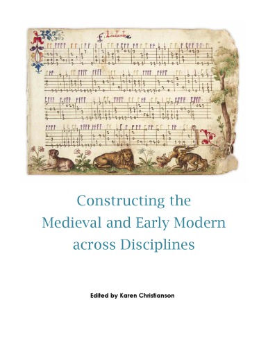 Constructing The Medieval And Early Modern Across Disciplines Selected Proceedings Of The Newberry Center For Renaissance Studies 2011 Multidisciplinary Graduate Student Conference Karen Christianson