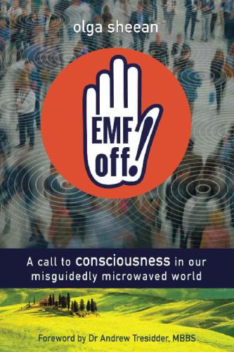 Emf Off A Call To Consciousness In Our Misguidedly Microwaved World Olga Sheean