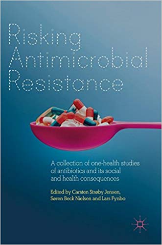Risking Antimicrobial Resistance A Collection Of Onehealth Studies Of Antibiotics And Its Social And Health Consequences 1st Edition Carsten Strby Jensen