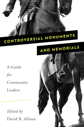 Controversial Monuments And Memorials A Guide For Community Leaders David B Allison Ed