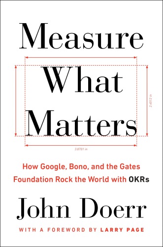 Measure What Matters How Google Bono And The Gates Foundation Rock The World With Okrs John Doerr
