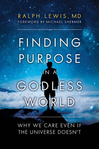 Finding Purpose In A Godless World Why We Care Even If The Universe Doesnt Ralph Lewis Md