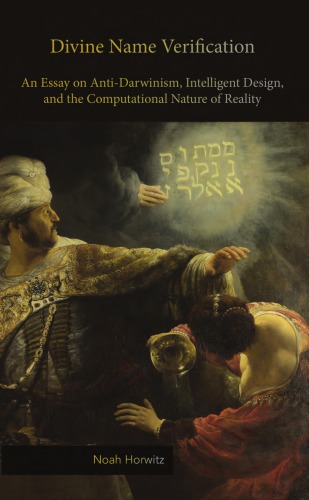 Divine Name Verification An Essay On Antidarwinism Intelligent Design And The Computational Nature Of Reality Noah Horwitz