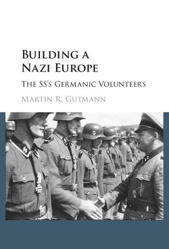 Building A Nazi Europe The Sss Germanic Volunteers Martin R Gutmann
