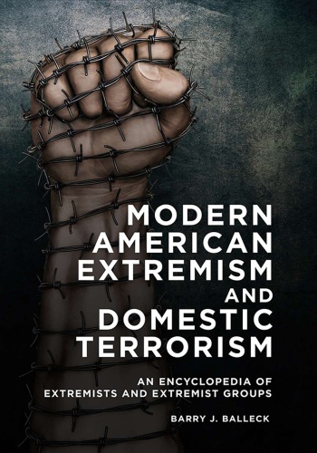 Modern American Extremism And Domestic Terrorism An Encyclopedia Of Extremists And Extremist Groups Barry J Balleck