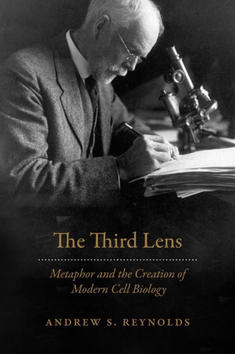 The Third Lens Metaphor And The Creation Of Modern Cell Biology Reynolds