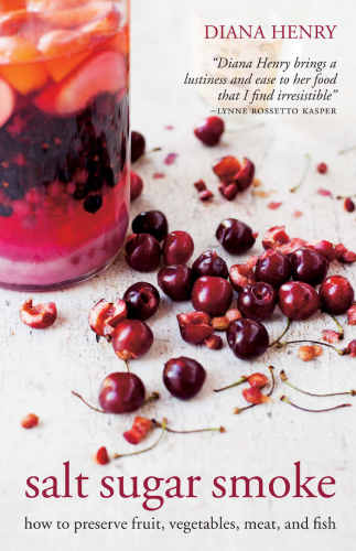 Salt Sugar Smoke How To Preserve Fruit Vegetables Meat And Fish Diana Henry