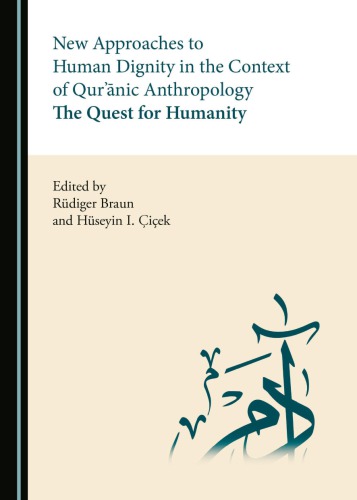 New Approaches To Human Dignity In The Context Of Qurnic Anthropology The Quest For Humanity Rdiger Braun