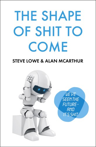 The Shape Of Shit To Come Alan Mcarthur Steve Lowe