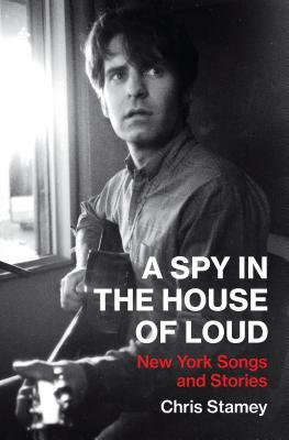 A Spy In The House Of Loud New York Songs And Stories Chris Stamey