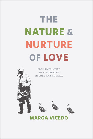 The Nature And Nurture Of Love From Imprinting To Attachment In Cold War America Marga Vicedo