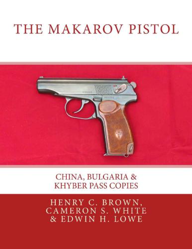 The Makarov Pistol China Bulgaria Khyber Pass Copies Henry C Brown Cameron S White Edwin H Lowe