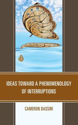 Ideas Toward A Phenomenology Of Interruptions Hardcover Cameron Bassiri