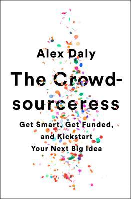 The Crowdsourceress Get Smart Get Funded And Kickstart Your Next Big Idea Paperback Alex Daly