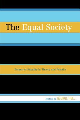 The Equal Society Essays On Equality In Theory And Practice George Hull Ed
