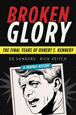 Broken Glory The Final Years Of Robert F Kennedy Ed Sanders Rick Veitch