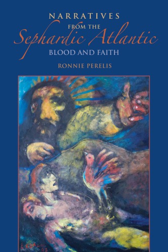Narratives From The Sephardic Atlantic Blood And Faith Ronnie Perelis