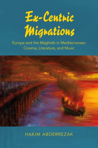 Excentric Migrations Europe And The Maghreb In Mediterranean Cinema Literature And Music Hakim Abderrezak