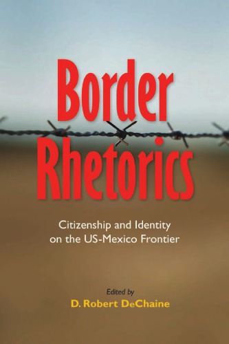 Border Rhetorics Citizenship And Identity On The Usmexico Frontier D Robert Dechaine Ed