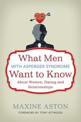 What Men With Asperger Syndrome Want To Know About Women Dating And Relationships Maxine C Aston