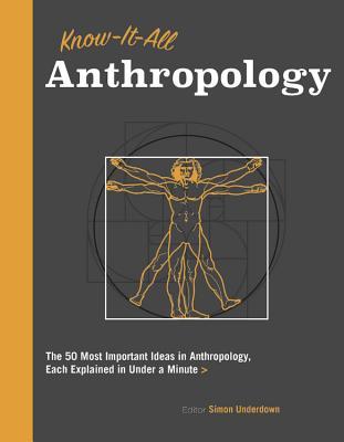 Know It All Anthropology The 50 Most Important Ideas In Anthropology Each Explained In Under A Minute Simon Underdown
