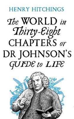 The World In Thirtyeight Chapters Or Dr Johnsons Guide To Life Henry Hitchings
