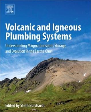 Volcanic And Igneous Plumbing Systems Understanding Magma Transport Storage And Evolution In The Earths Crust Steffi Burchardt
