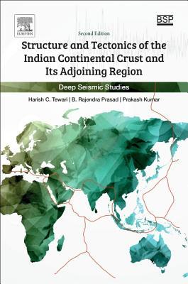 Structure And Tectonics Of The Indian Continental Crust And Its Adjoining Region Deep Seismic Studies 2nd Harish C Tewari