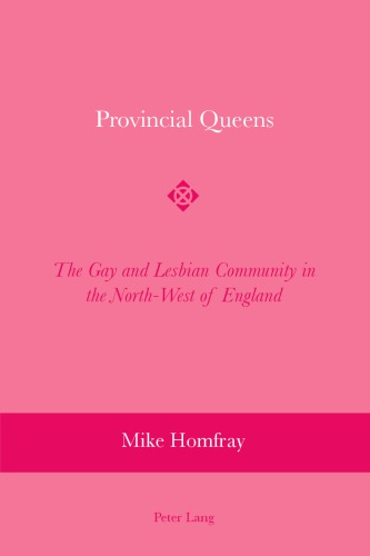 Provincial Queens The Gay And Lesbian Community In The Northwest Of England Mike Homfray