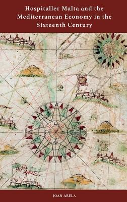 Hospitaller Malta And The Mediterranean Economy In The Sixteenth Century Joan Abela