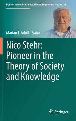Nico Stehr Pioneer In The Theory Of Society And Knowledge Marian T Adolf