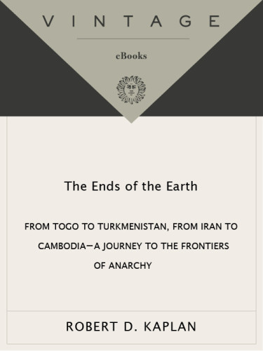 The Ends Of The Earth From Togo To Turkmenistan From Iran To Cambodia A Journey To The Frontiers Of Anarchy Robert D Kaplan